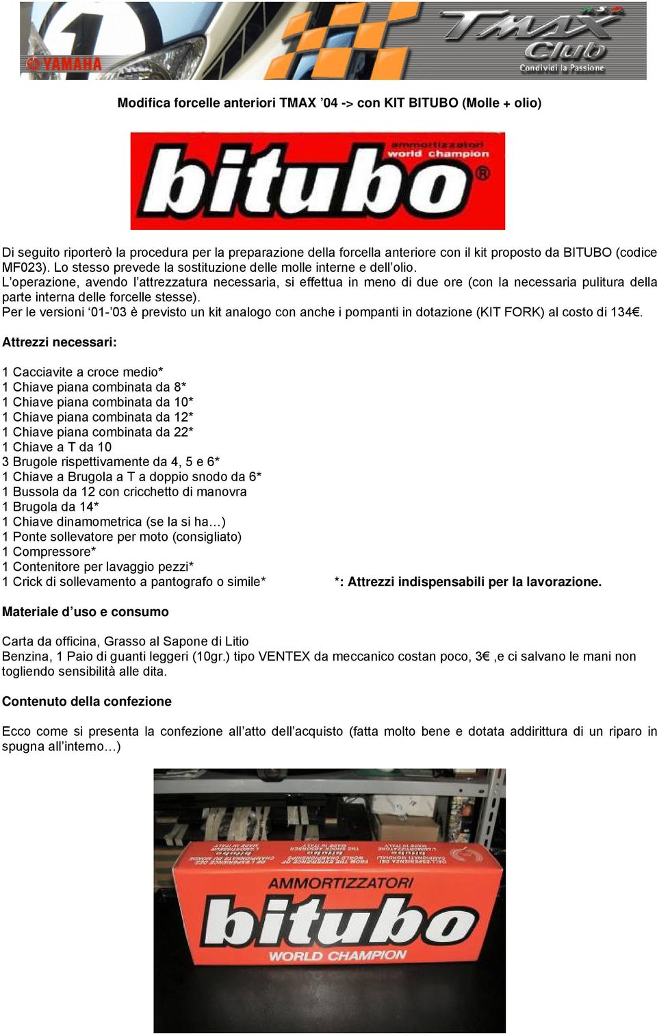 L operazione, avendo l attrezzatura necessaria, si effettua in meno di due ore (con la necessaria pulitura della parte interna delle forcelle stesse).