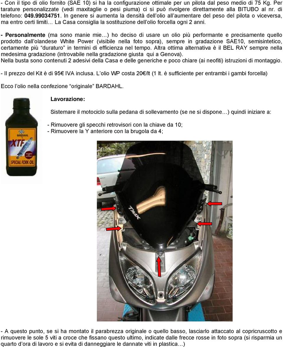 In genere si aumenta la densità dell olio all aumentare del peso del pilota o viceversa, ma entro certi limiti La Casa consiglia la sostituzione dell olio forcella ogni 2 anni.