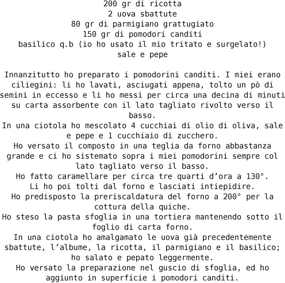 I miei erano ciliegini: li ho lavati, asciugati appena, tolto un pò di semini in eccesso e li ho messi per circa una decina di minuti su carta assorbente con il lato tagliato rivolto verso il basso.