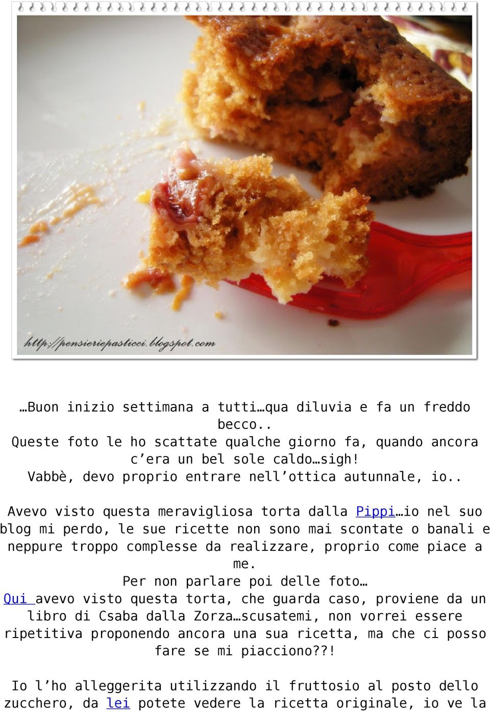 . Avevo visto questa meravigliosa torta dalla Pippi io nel suo blog mi perdo, le sue ricette non sono mai scontate o banali e neppure troppo complesse da realizzare, proprio come piace a me.