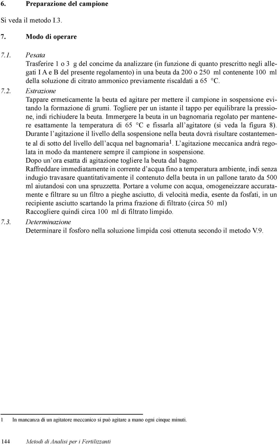 di citrato ammonico previamente riscaldati a 65 C. 7.2. Estrazione Tappare ermeticamente la beuta ed agitare per mettere il campione in sospensione evitando la formazione di grumi.