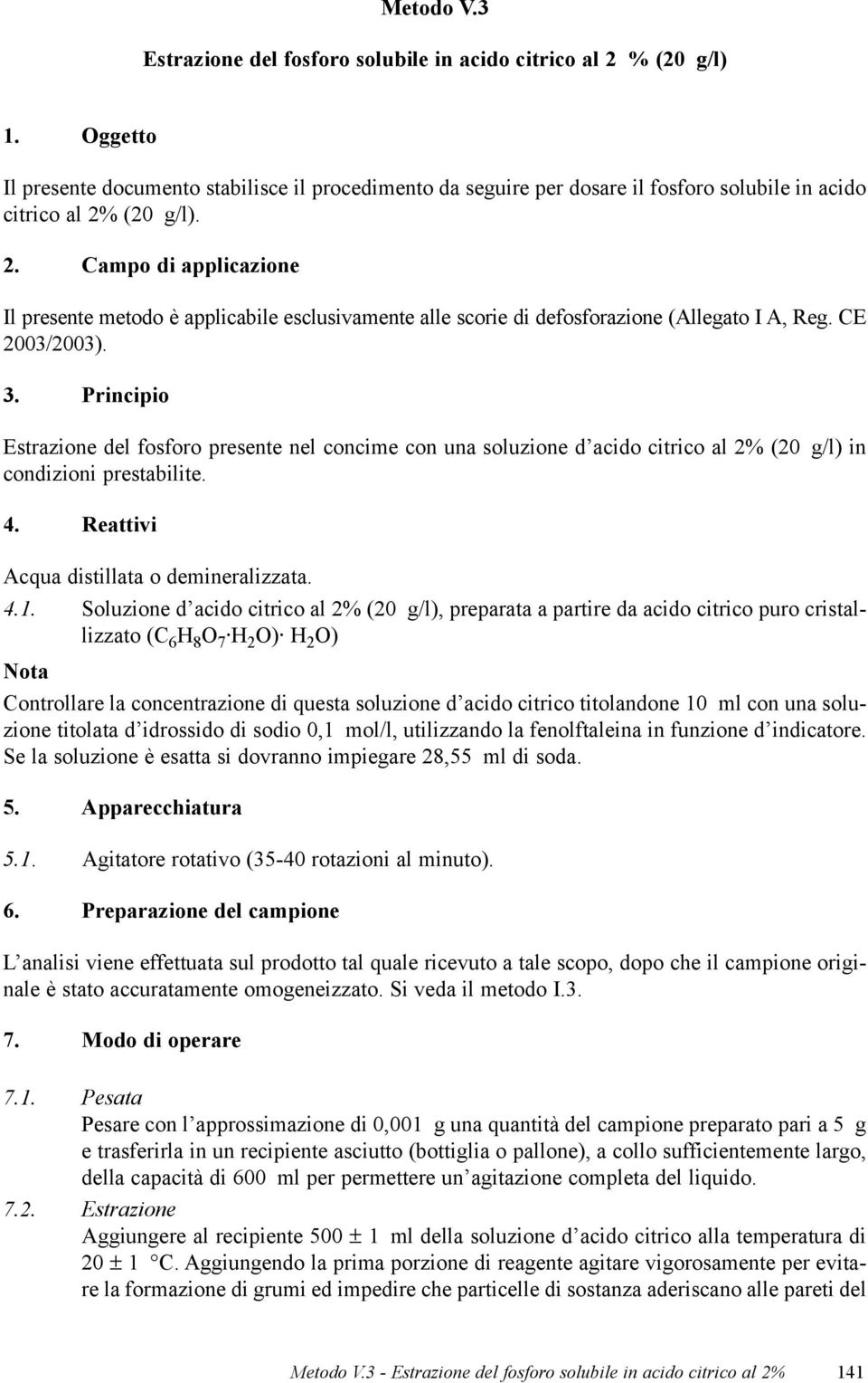 (20 g/l). 2. Campo di applicazione Il presente metodo è applicabile esclusivamente alle scorie di defosforazione (Allegato I A, Reg. CE 2003/2003). 3.