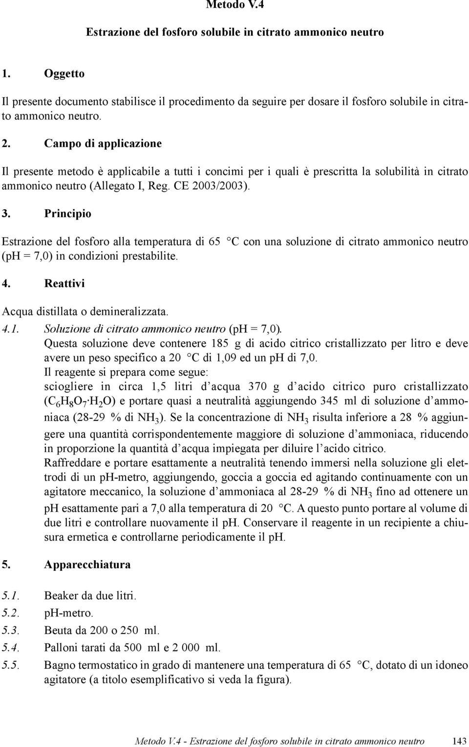 Principio Estrazione del fosforo alla temperatura di 65 C con una soluzione di citrato ammonico neutro (ph = 7,0) in condizioni prestabilite. 4. Reattivi Acqua distillata o demineralizzata. 4.1.