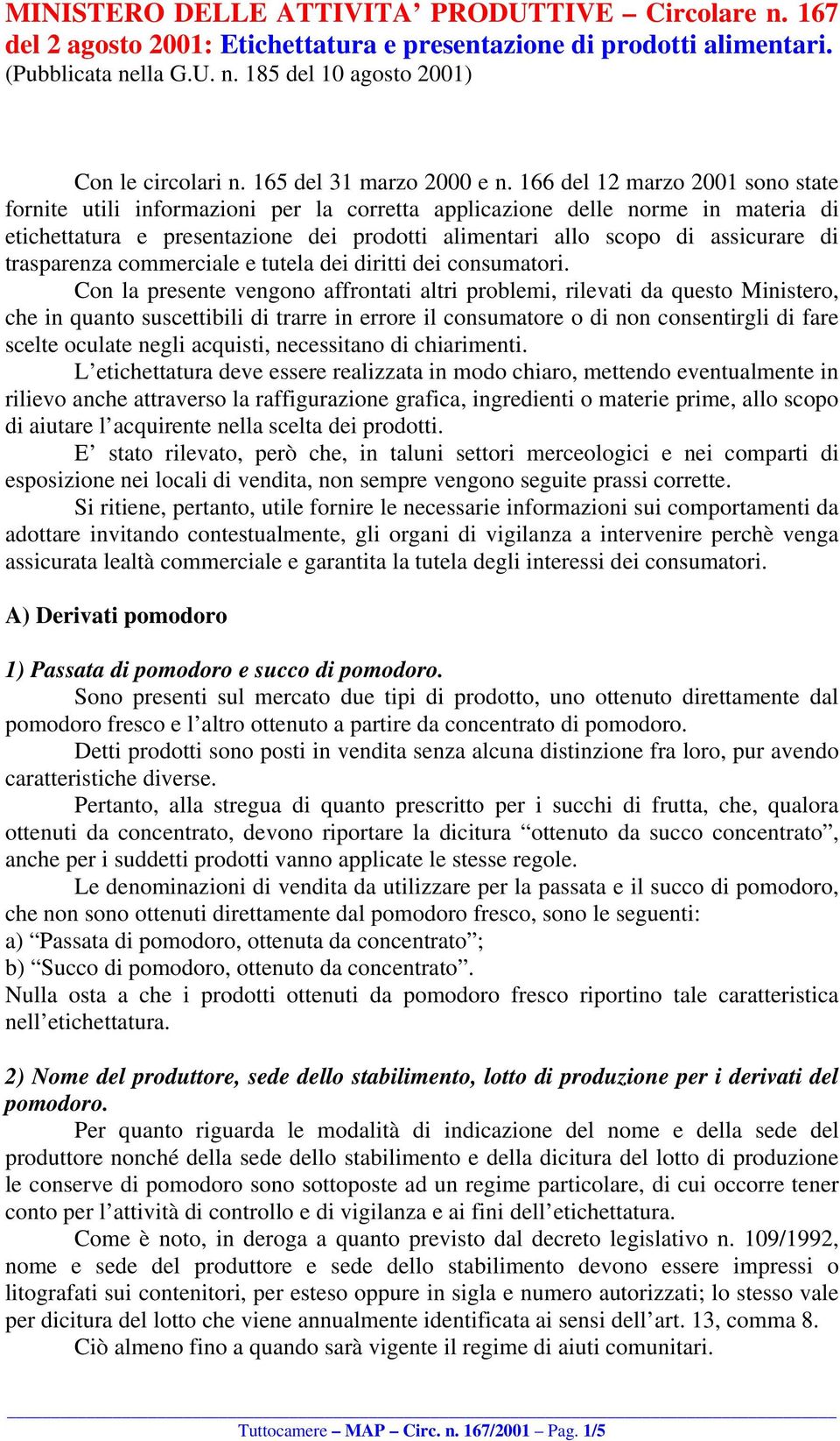 166 del 12 marzo 2001 sono state fornite utili informazioni per la corretta applicazione delle norme in materia di etichettatura e presentazione dei prodotti alimentari allo scopo di assicurare di