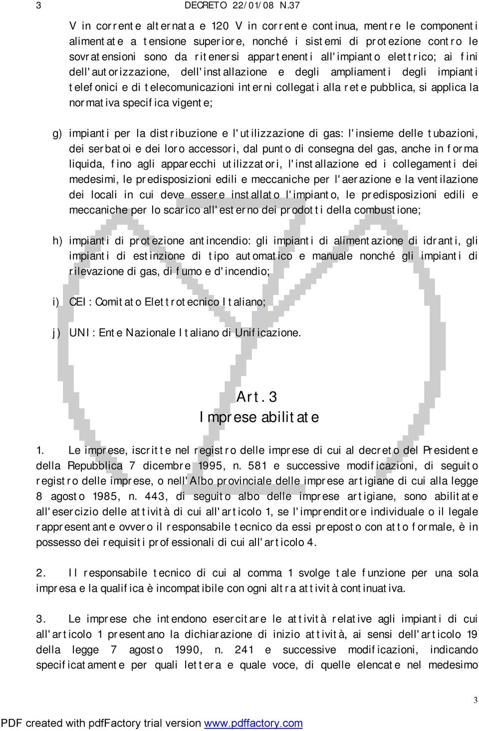 all'impianto elettrico; ai fini dell'autorizzazione, dell'installazione e degli ampliamenti degli impianti telefonici e di telecomunicazioni interni collegati alla rete pubblica, si applica la