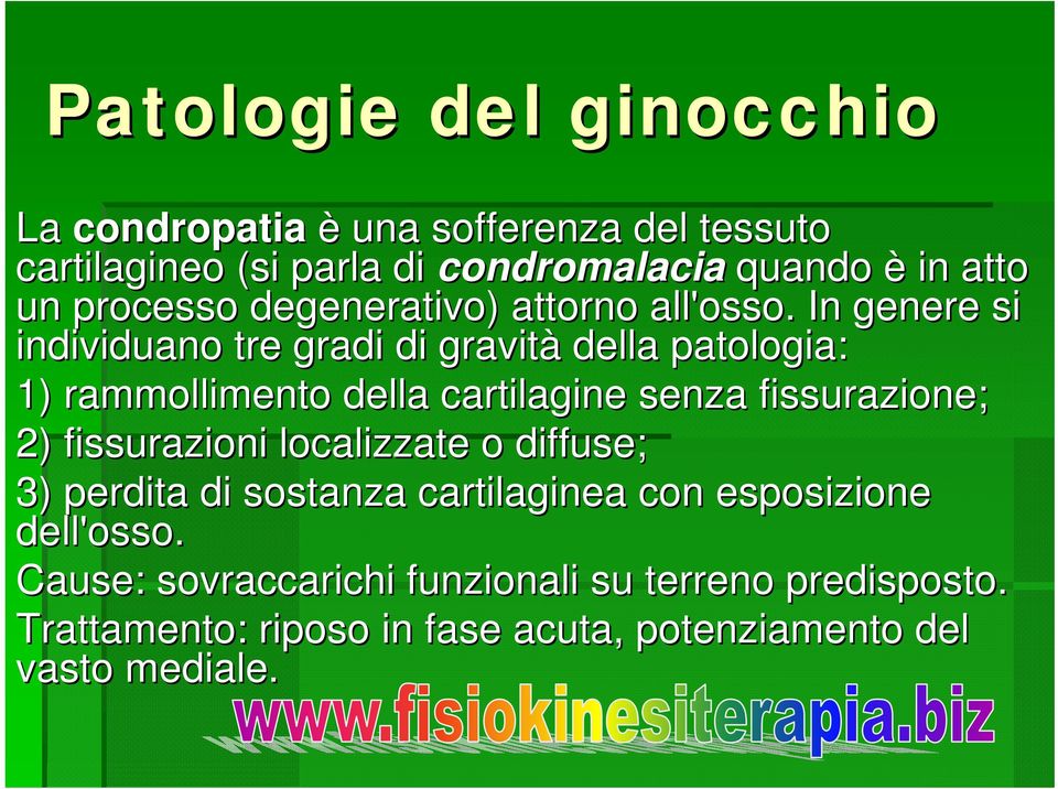 In genere si individuano tre gradi di gravità della patologia: 1) rammollimento della cartilagine senza fissurazione; 2)