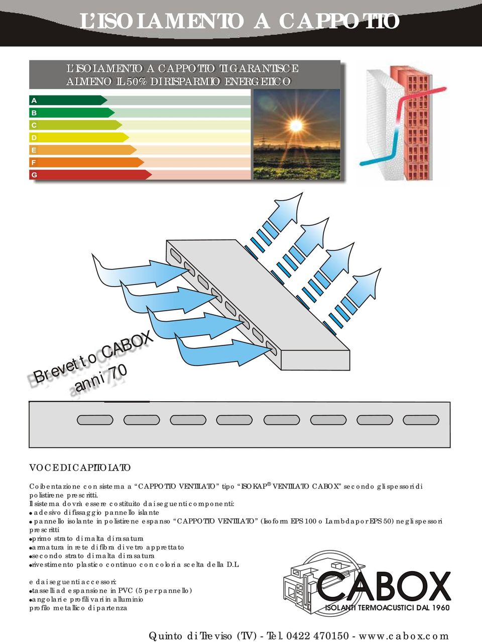 Il sistema dovrà essere costituito dai seguenti componenti: adesivo di fissaggio pannello islante pannello isolante in polistirene espanso CAPPOTTO VENTILATO (Isoform EPS o Lambdapor EPS 0) negli