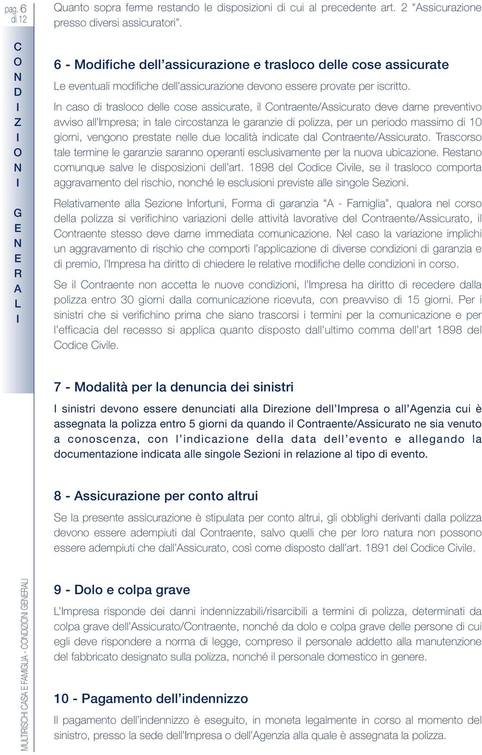 n caso di trasloco delle cose assicurate, il Contraente/ssicurato deve darne preventivo avviso all mpresa; in tale circostanza le garanzie di polizza, per un periodo massimo di 10 giorni, vengono