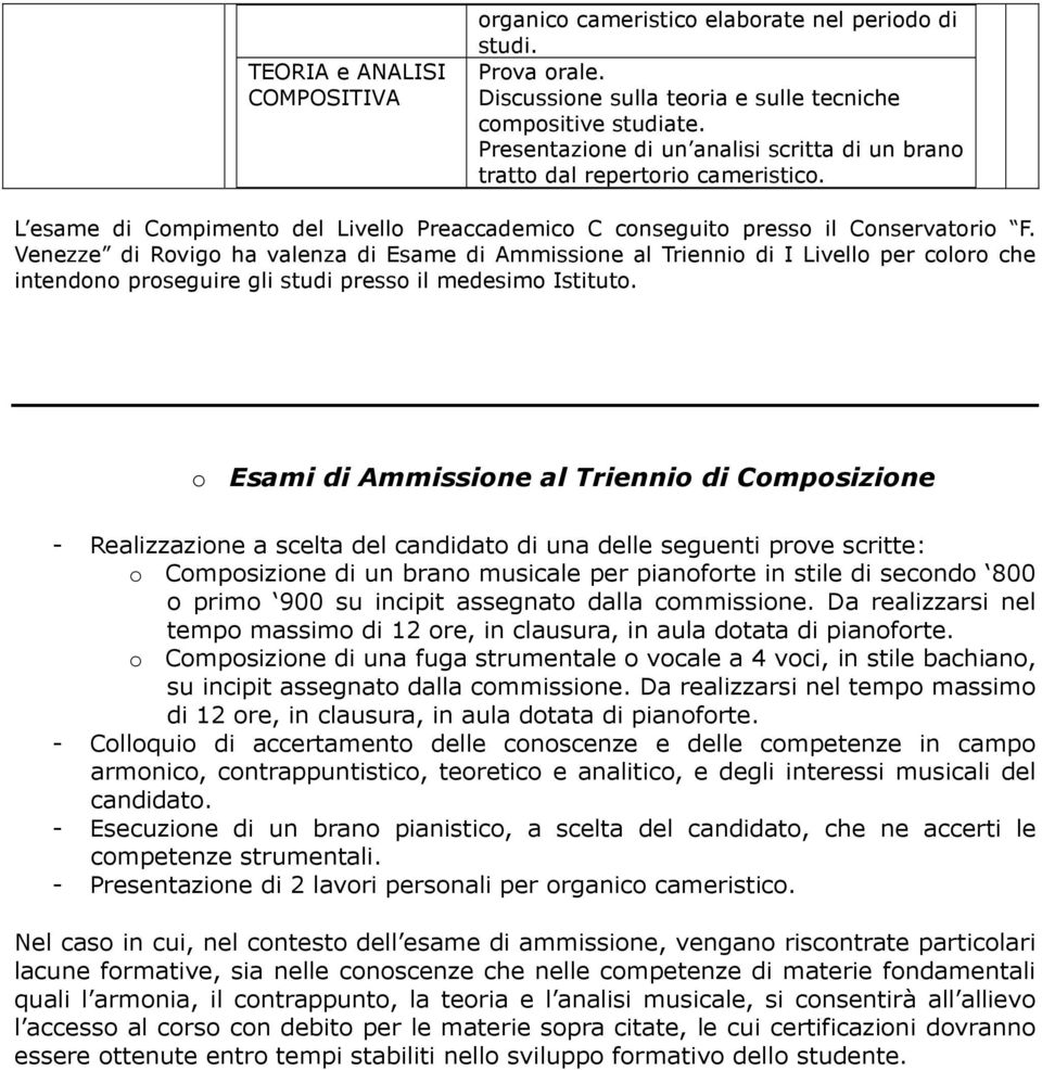 Venezze di Rovigo ha valenza di Esame di Ammissione al Triennio di I Livello per coloro che intendono proseguire gli studi presso il medesimo Istituto.