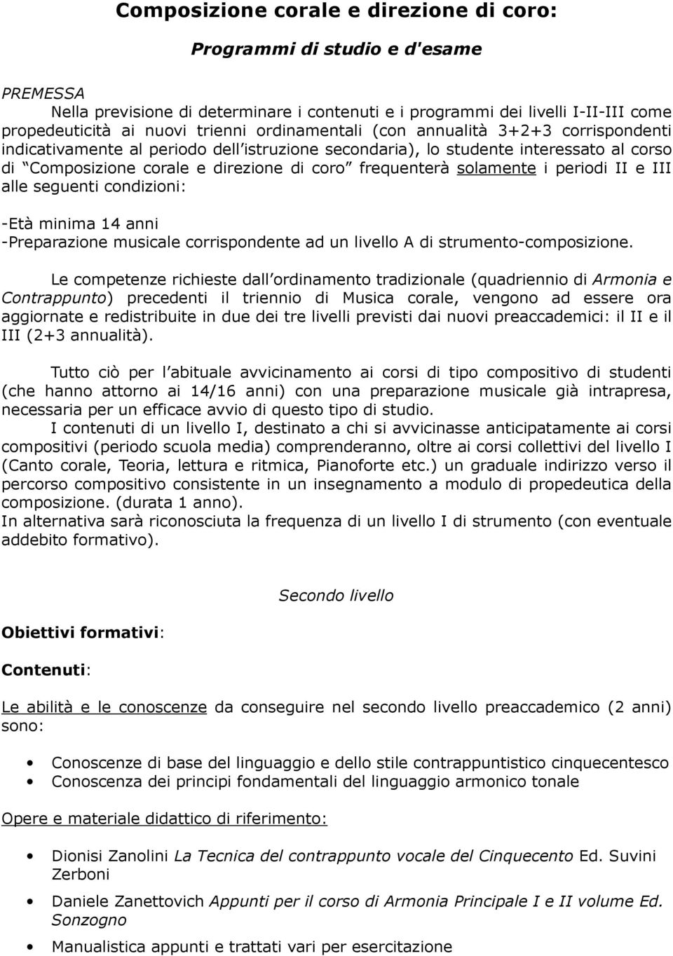 solamente i periodi II e III alle seguenti condizioni: -Età minima 14 anni -Preparazione musicale corrispondente ad un livello A di strumento-composizione.