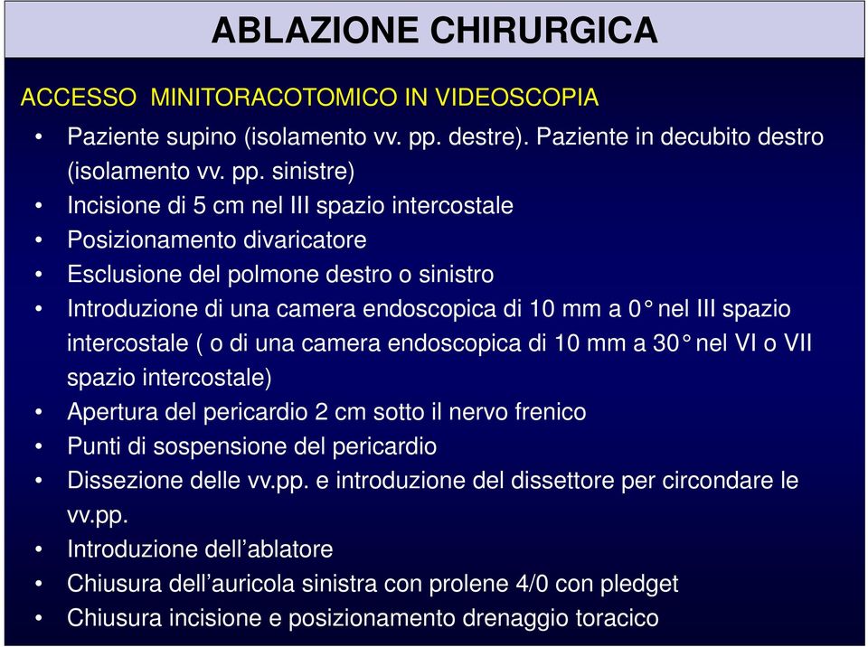 sinistre) Incisione di 5 cm nel III spazio intercostale Posizionamento divaricatore Esclusione del polmone destro o sinistro Introduzione di una camera endoscopica di 10 mm a 0 nel