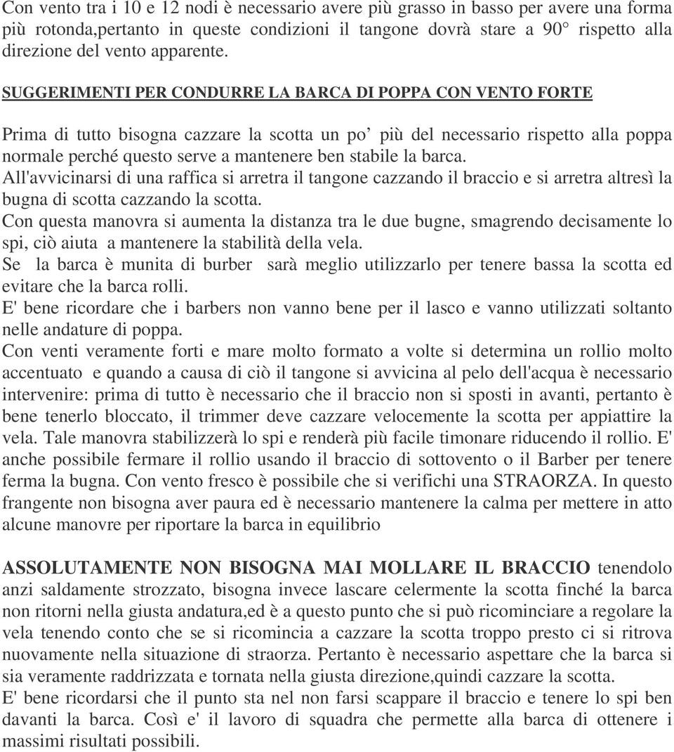 SUGGERIMENTI PER CONDURRE LA BARCA DI POPPA CON VENTO FORTE Prima di tutto bisogna cazzare la scotta un po più del necessario rispetto alla poppa normale perché questo serve a mantenere ben stabile