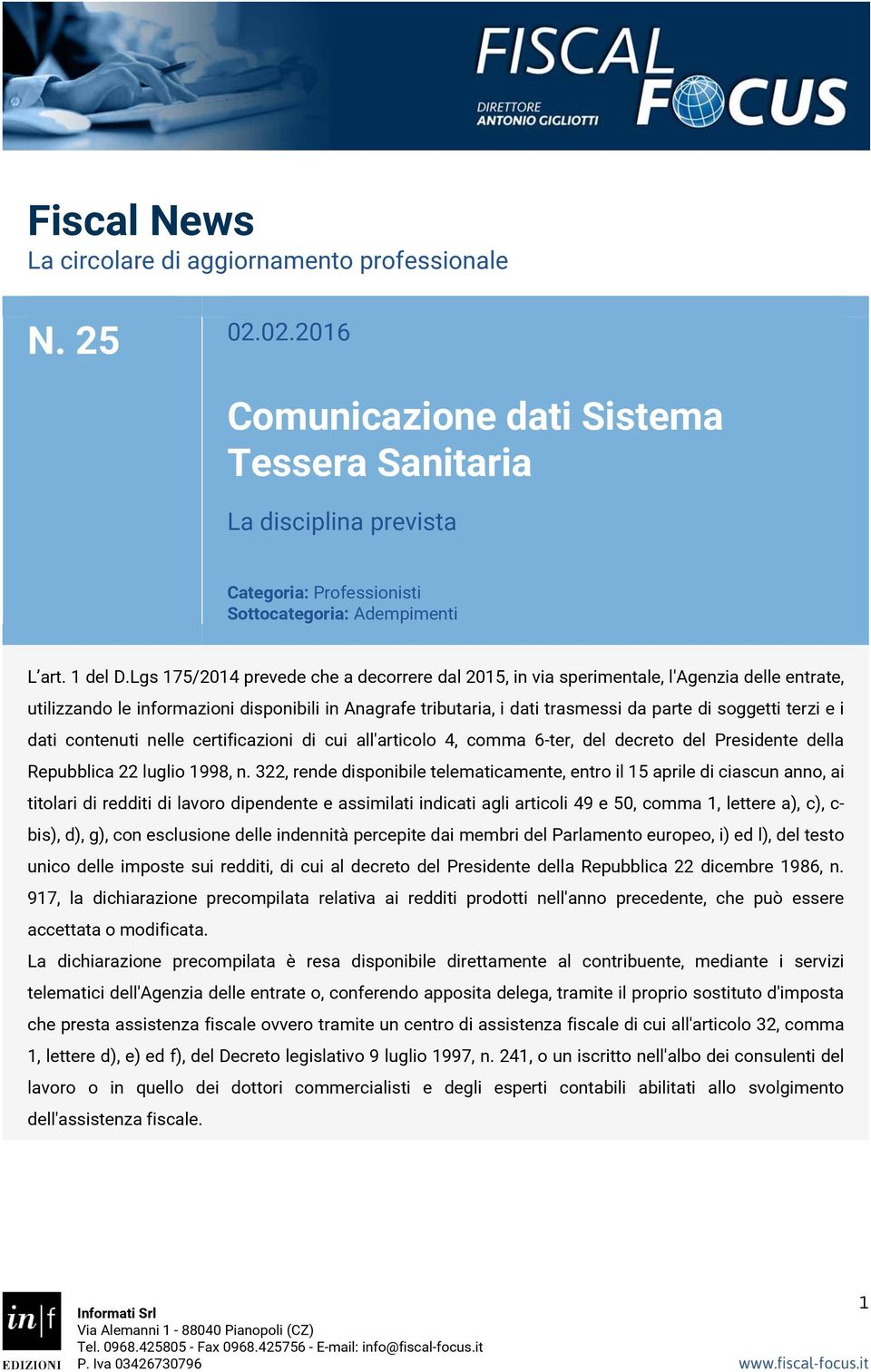 Lgs 175/2014 prevede che a decorrere dal 2015, in via sperimentale, l'agenzia delle entrate, utilizzando le informazioni disponibili in Anagrafe tributaria, i dati trasmessi da parte di soggetti