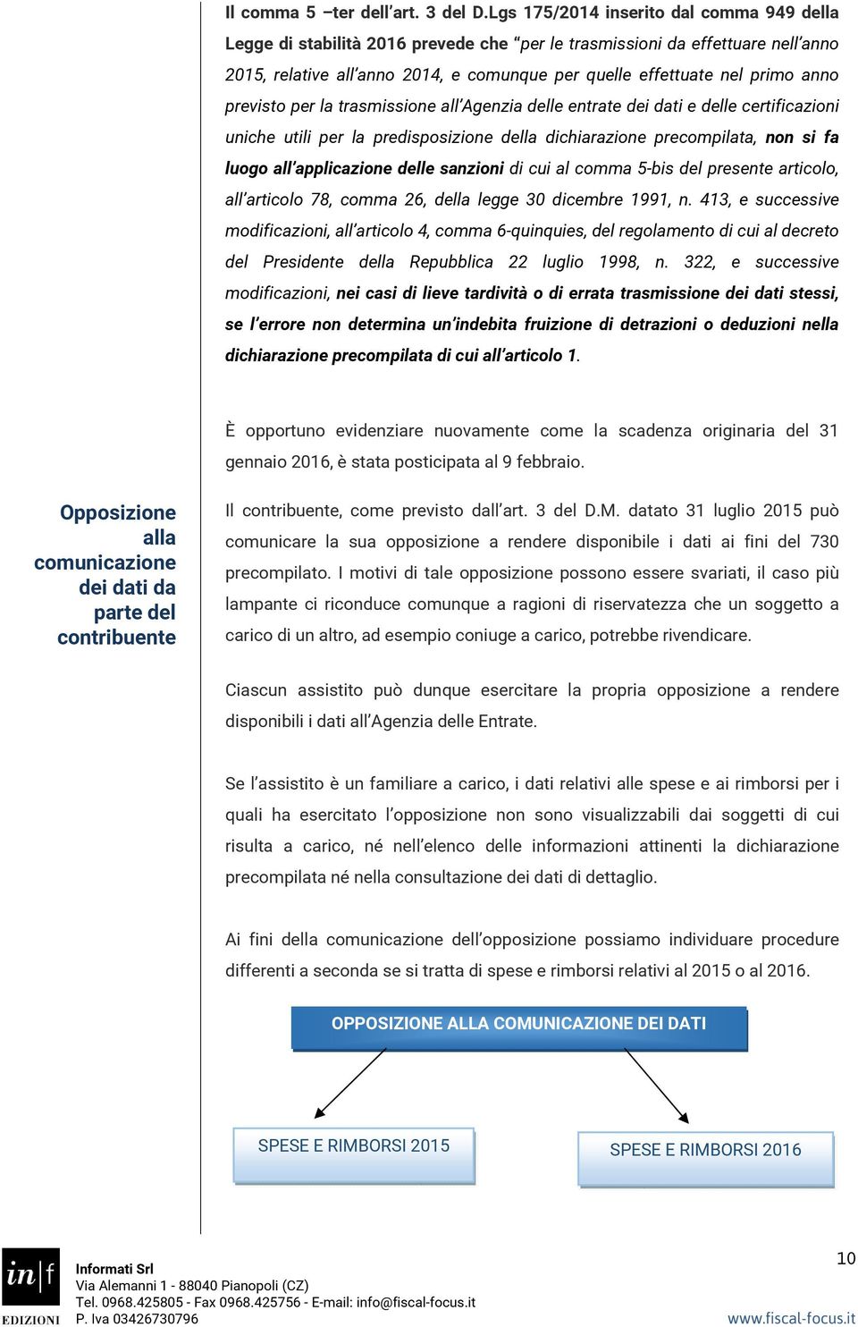 previsto per la trasmissione all Agenzia delle entrate dei dati e delle certificazioni uniche utili per la predisposizione della dichiarazione precompilata, non si fa luogo all applicazione delle