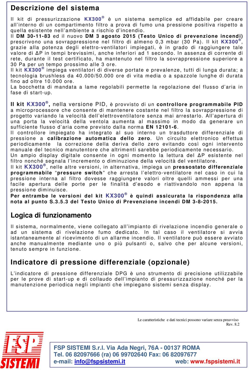 Il kit KX300, grazie alla potenza degli elettro-ventilatori impiegati, è in grado di raggiungere tale valore di ΔP in tempi brevissimi, anche inferiori ad 1 secondo.