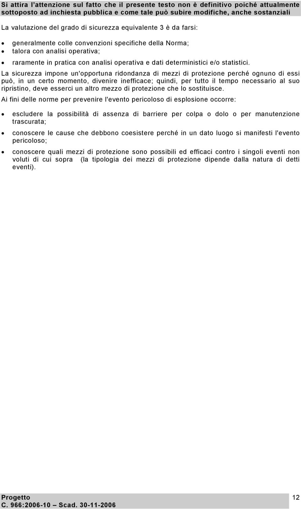 La sicurezza impone un'opportuna ridondanza di mezzi di protezione perché ognuno di essi può, in un certo momento, divenire inefficace; quindi, per tutto il tempo necessario al suo ripristino, deve