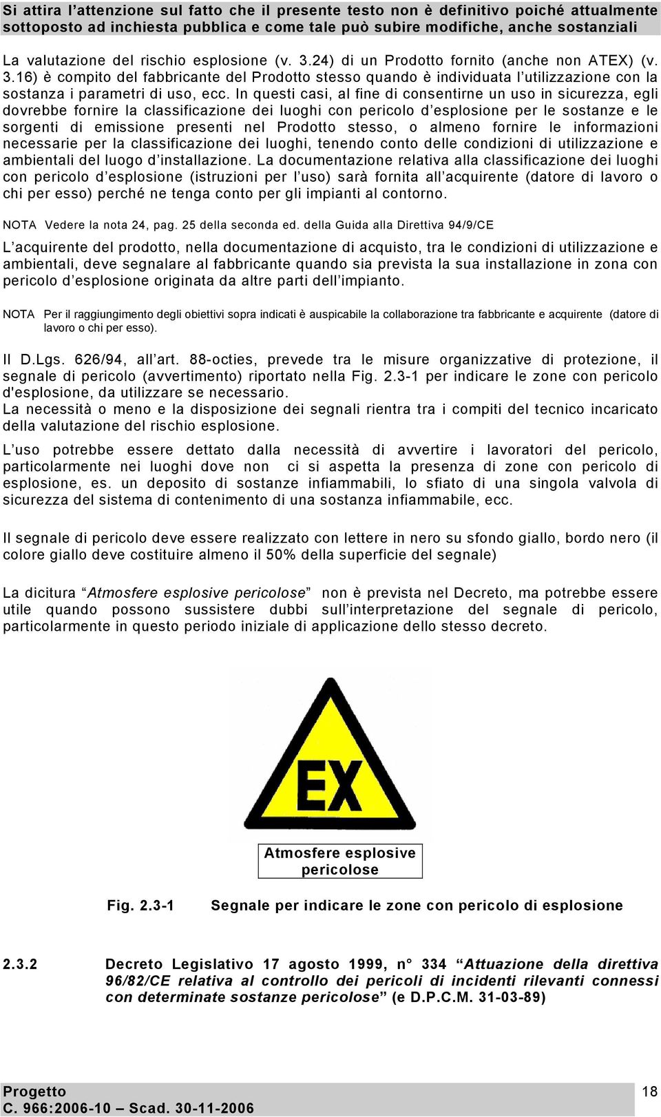 Prodotto stesso, o almeno fornire le informazioni necessarie per la classificazione dei luoghi, tenendo conto delle condizioni di utilizzazione e ambientali del luogo d installazione.