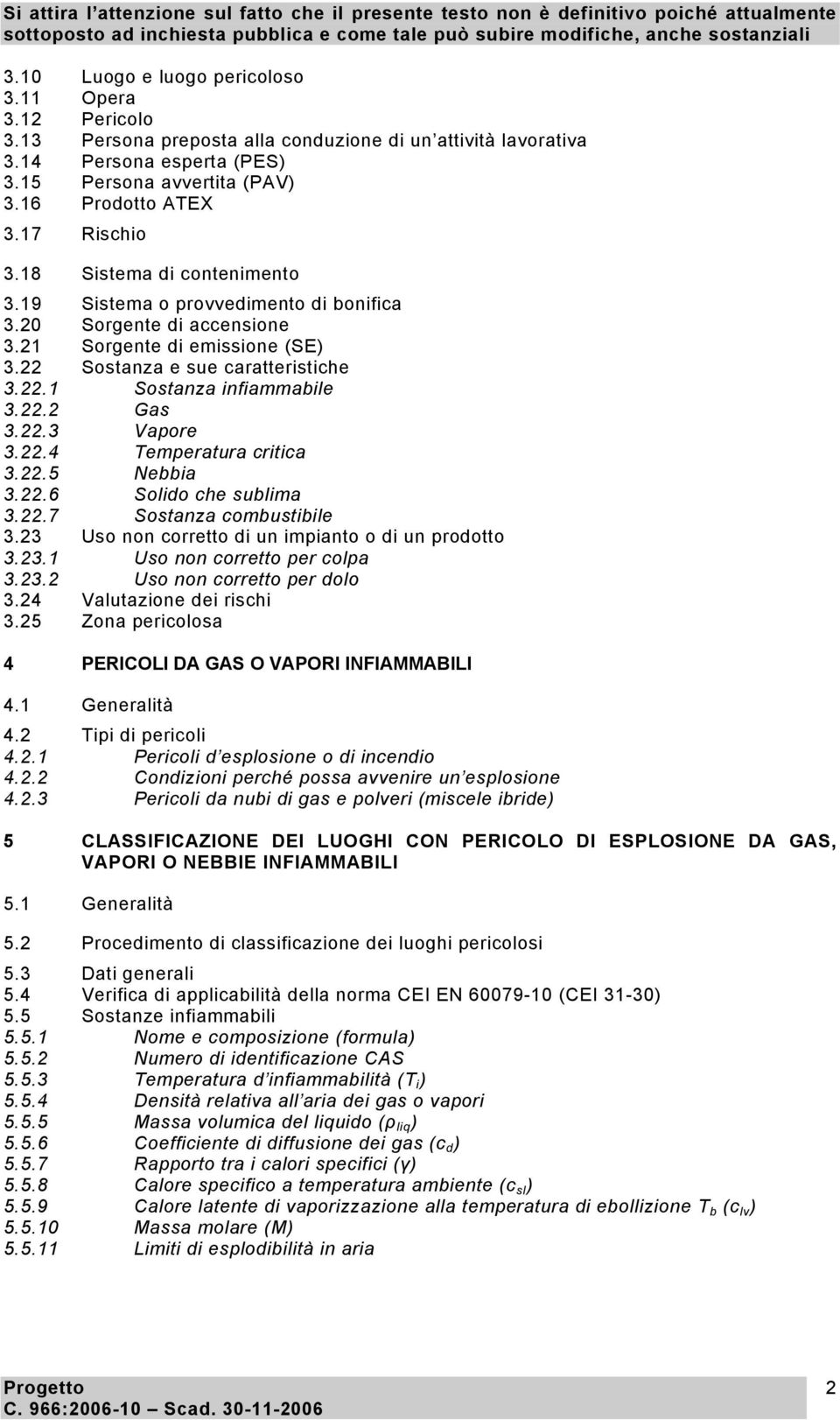 22.2 Gas 3.22.3 Vapore 3.22.4 Temperatura critica 3.22.5 Nebbia 3.22.6 Solido che sublima 3.22.7 Sostanza combustibile 3.23 Uso non corretto di un impianto o di un prodotto 3.23.1 Uso non corretto per colpa 3.