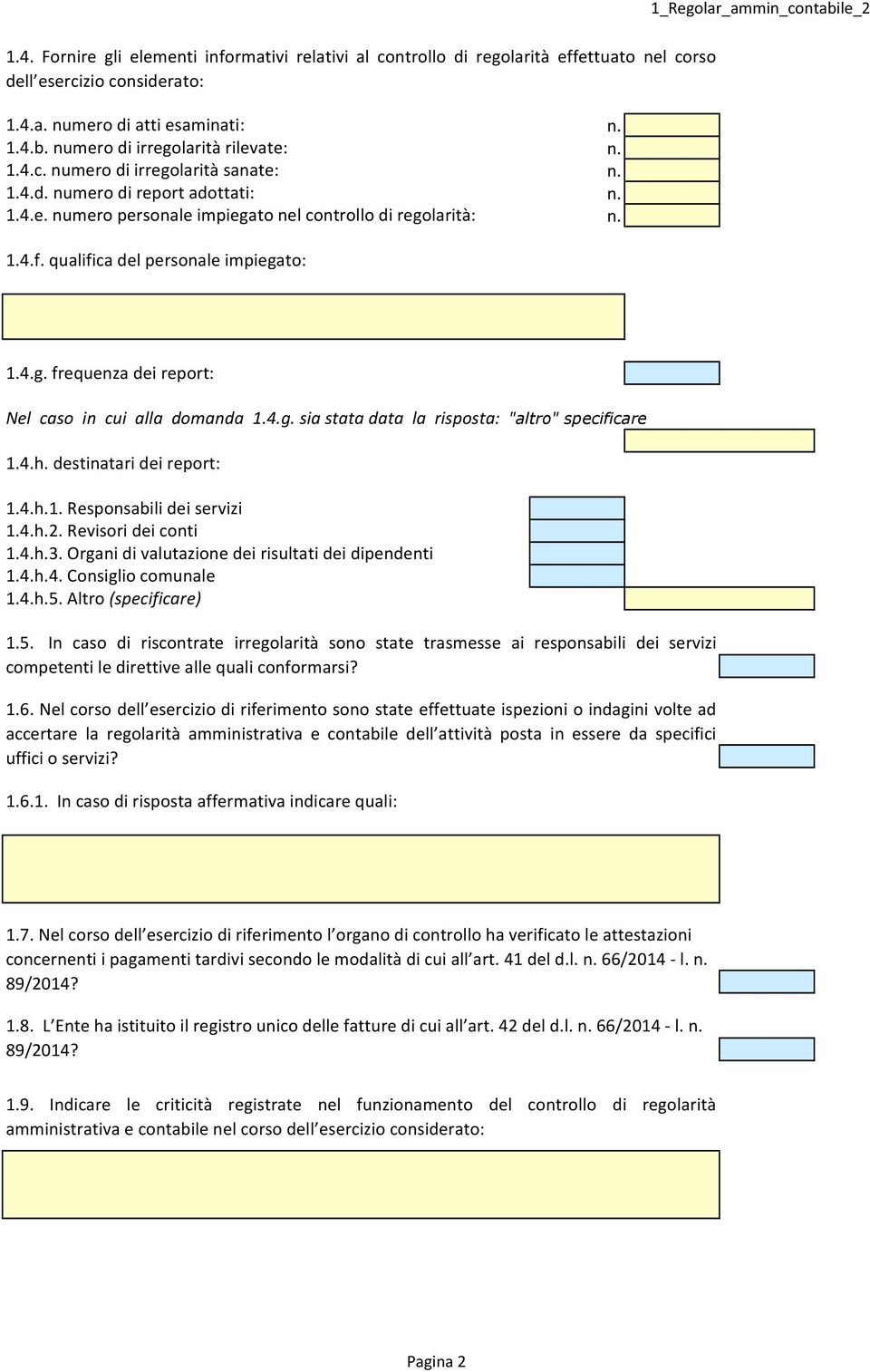 4.g. sia stata data la risposta: "altro" specificare 1.4.h. destinatari dei report: 1.4.h.1. Responsabili dei servizi 1.4.h.2. Revisori dei conti 1.4.h.3.