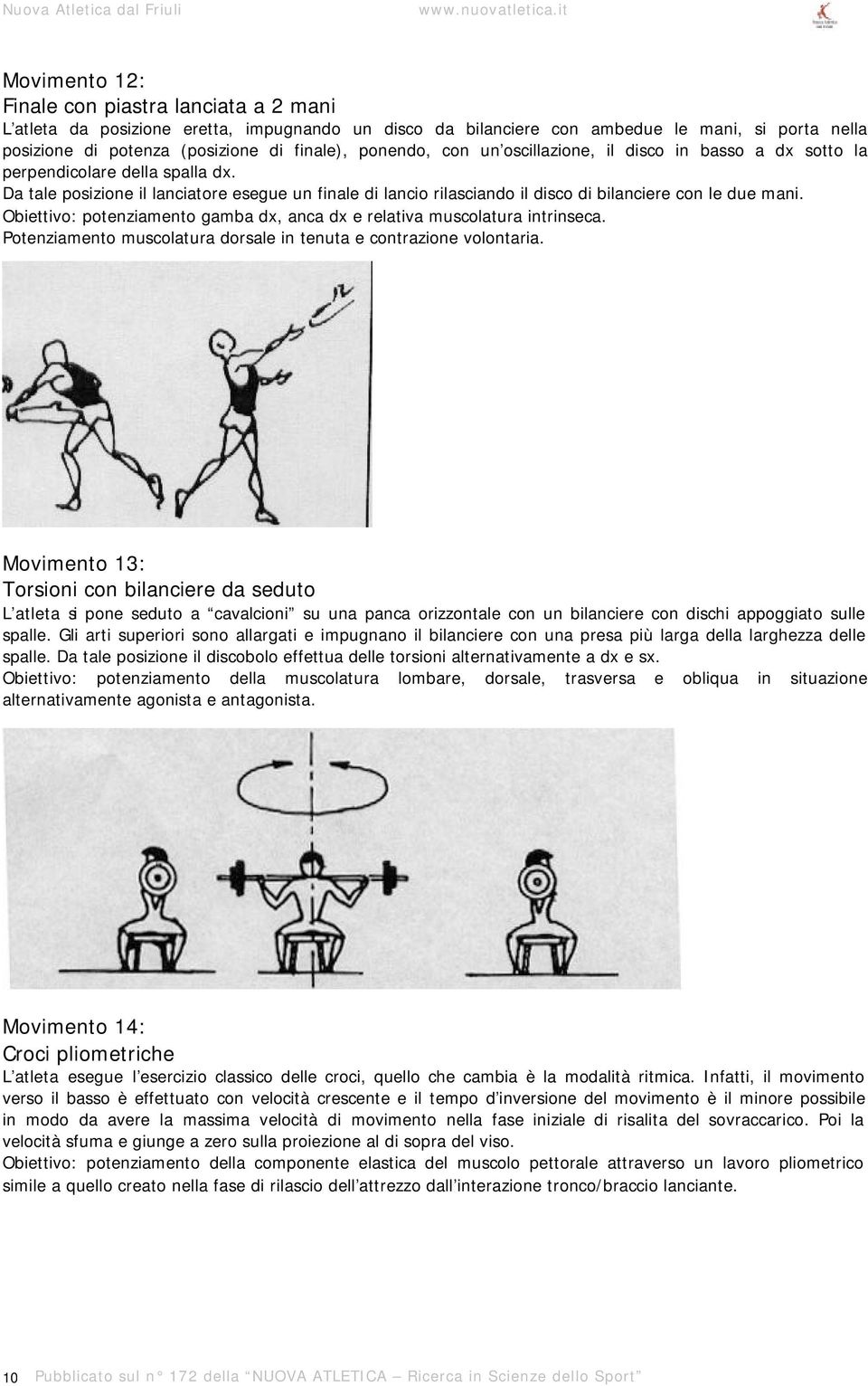 ponendo, con un oscillazione, il disco in basso a dx sotto la perpendicolare della spalla dx.