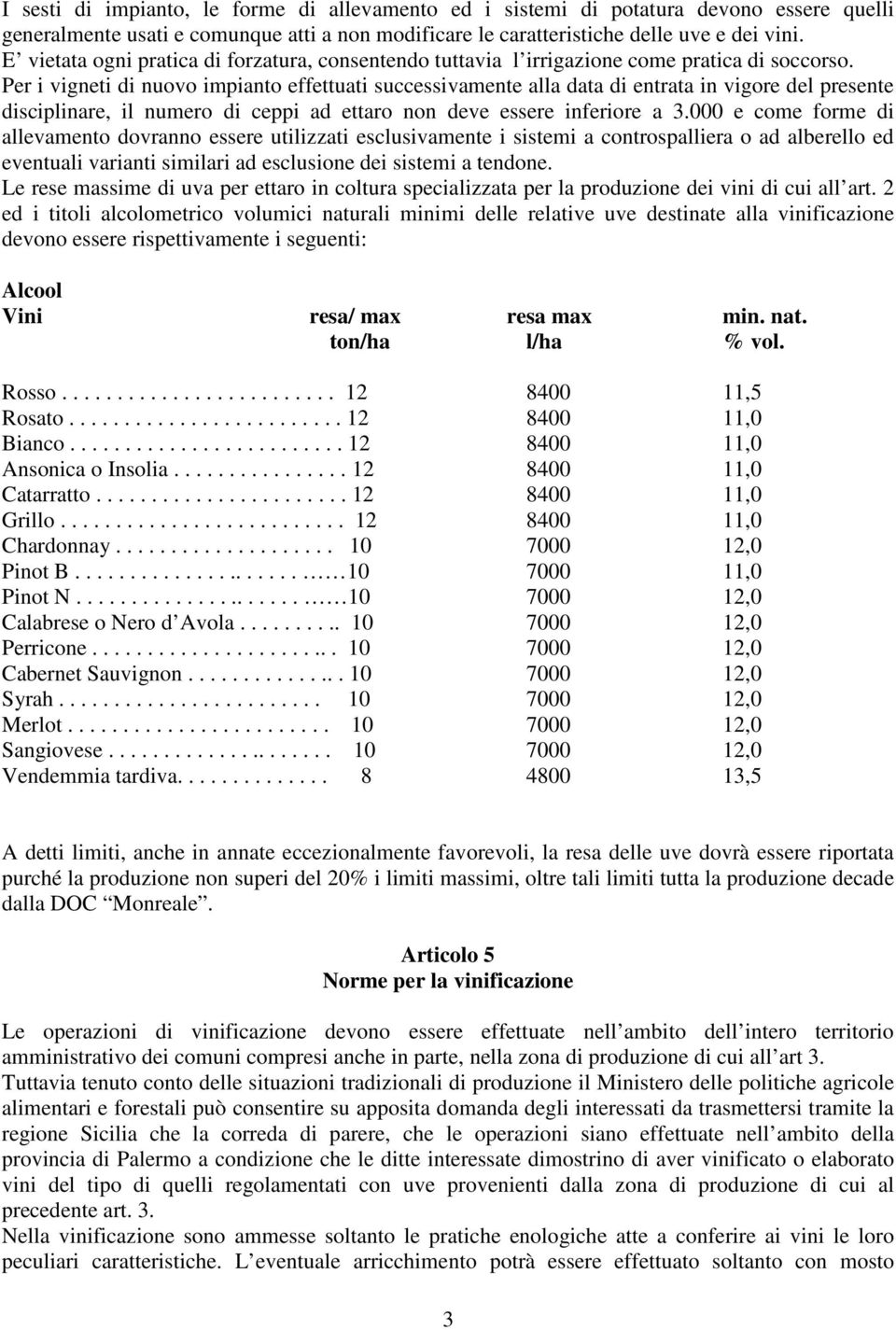 Per i vigneti di nuovo impianto effettuati successivamente alla data di entrata in vigore del presente disciplinare, il numero di ceppi ad ettaro non deve essere inferiore a 3.