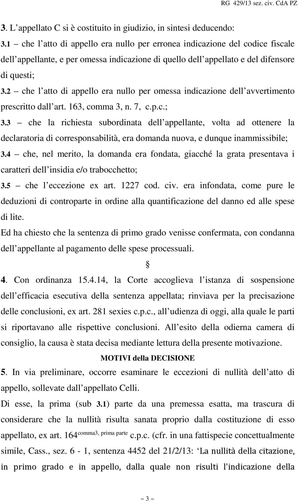 2 che l atto di appello era nullo per omessa indicazione dell avvertimento prescritto dall art. 163, comma 3, n. 7, c.p.c.; 3.