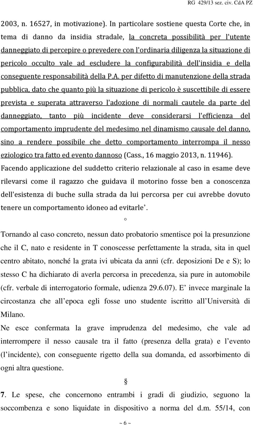 pericolo occulto vale ad escludere la configurabilità dell'insidia e della conseguente responsabilità della P.A.