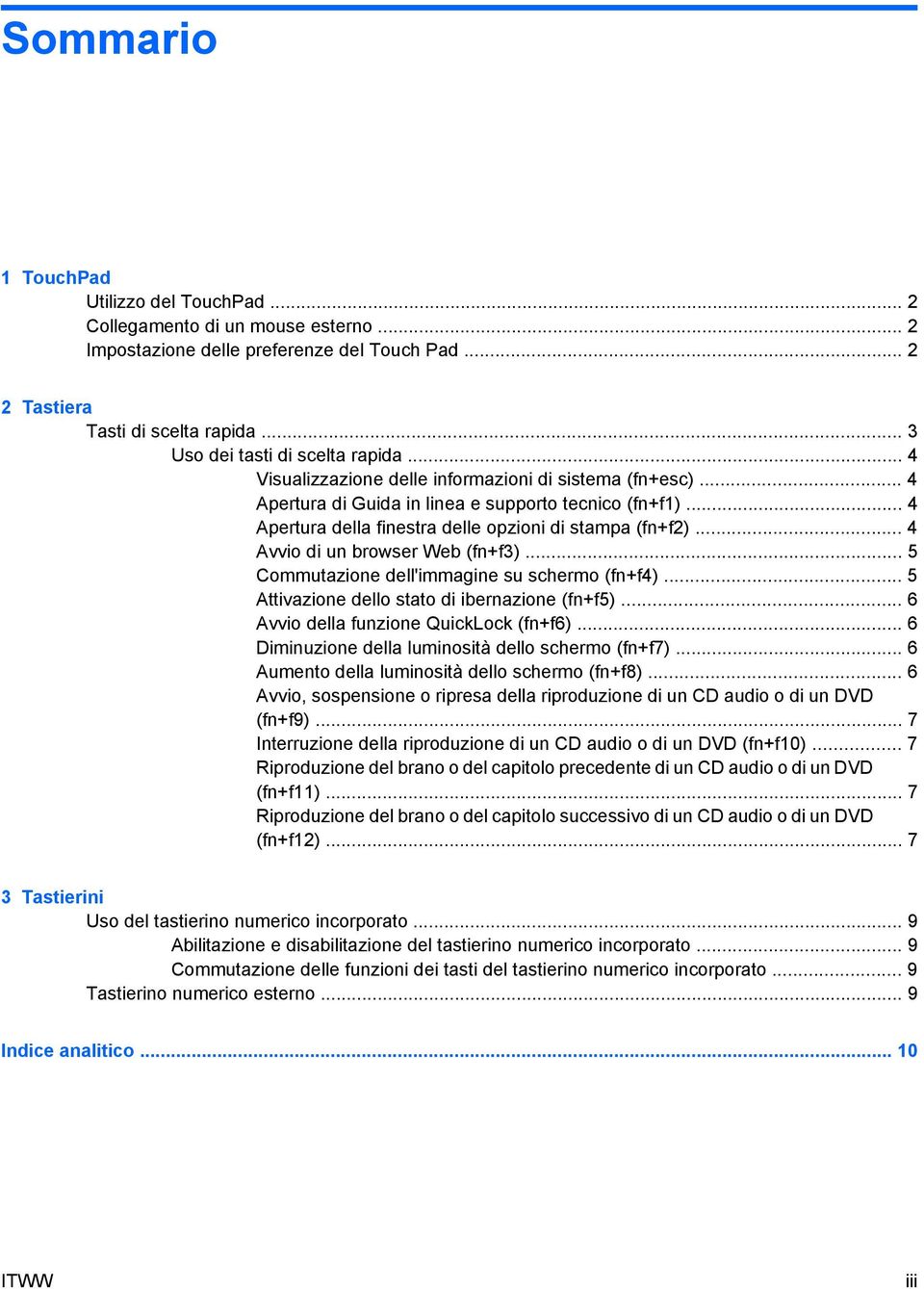 .. 4 Apertura della finestra delle opzioni di stampa (fn+f2)... 4 Avvio di un browser Web (fn+f3)... 5 Commutazione dell'immagine su schermo (fn+f4)... 5 Attivazione dello stato di ibernazione (fn+f5).