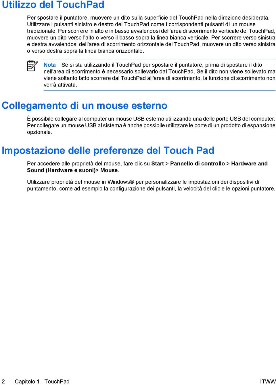 Per scorrere in alto e in basso avvalendosi dell'area di scorrimento verticale del TouchPad, muovere un dito verso l'alto o verso il basso sopra la linea bianca verticale.