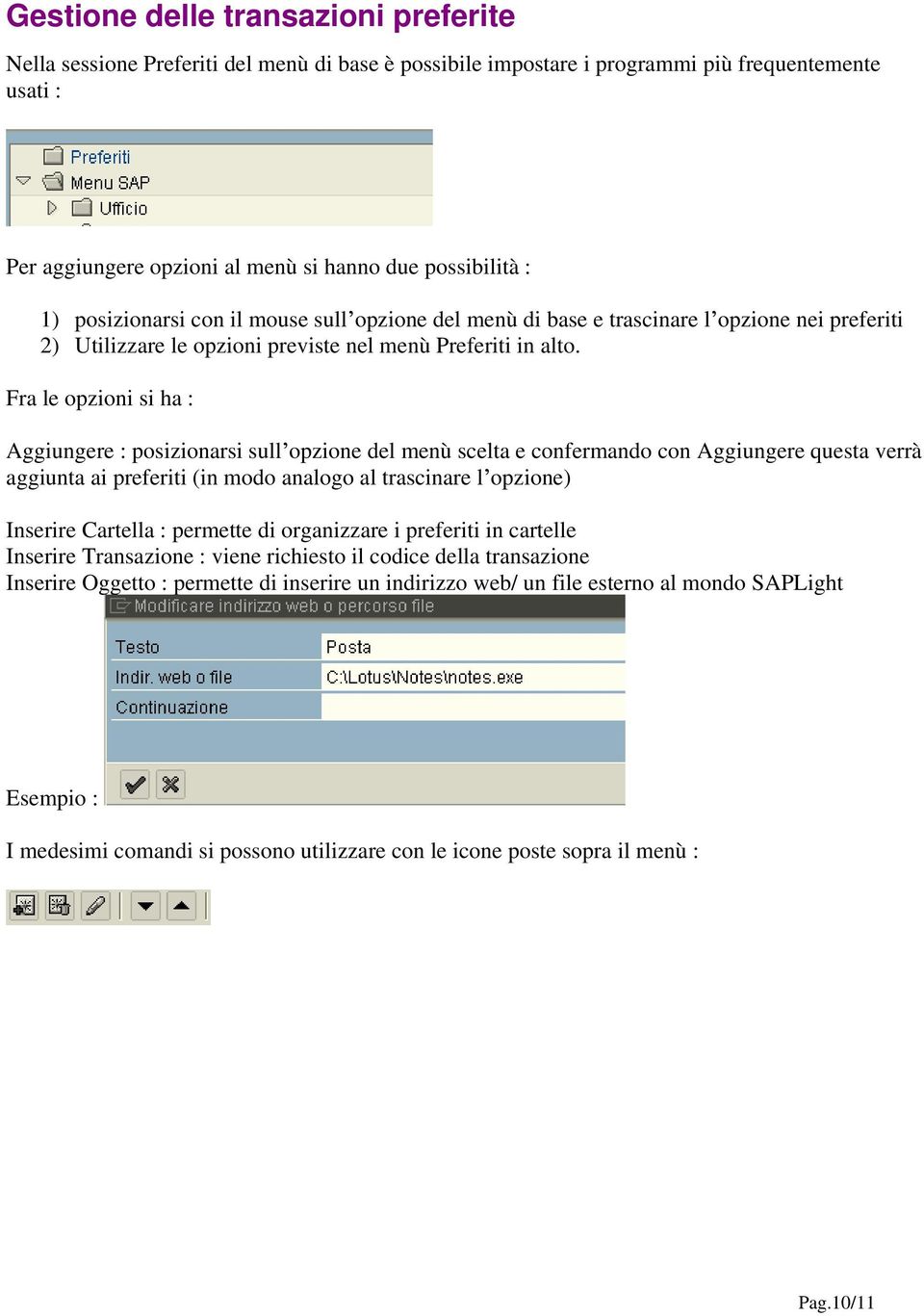 Fra le opzioni si ha : Aggiungere : posizionarsi sull opzione del menù scelta e confermando con Aggiungere questa verrà aggiunta ai preferiti (in modo analogo al trascinare l opzione) Inserire