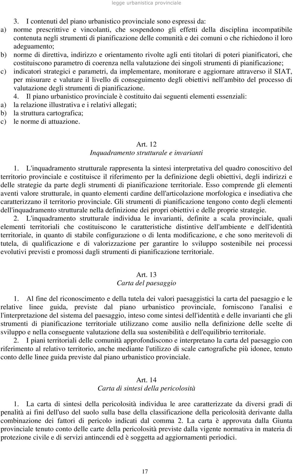 pianificazione delle comunità e dei comuni o che richiedono il loro adeguamento; b) norme di direttiva, indirizzo e orientamento rivolte agli enti titolari di poteri pianificatori, che costituiscono