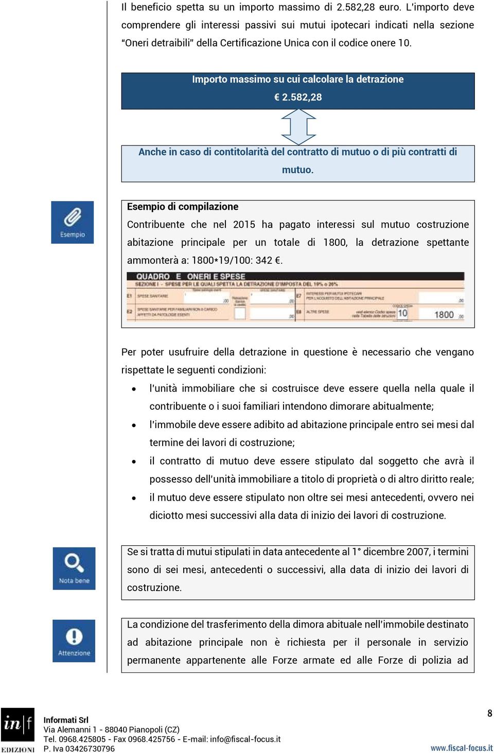 Importo massimo su cui calcolare la detrazione 2.582,28 Anche in caso di contitolarità del contratto di mutuo o di più contratti di mutuo.