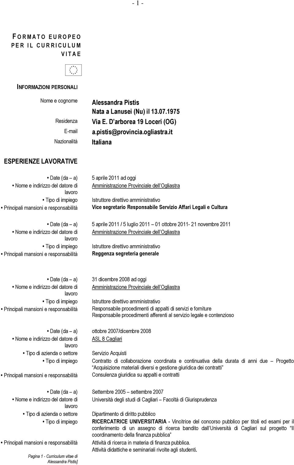 it Italiana ESPERIENZE LAVORATIVE Date (da a) Nome e indirizzo del datore di Tipo di impiego Principali mansioni e responsabilità 5 aprile 2011 ad oggi Amministrazione Provinciale dell Ogliastra