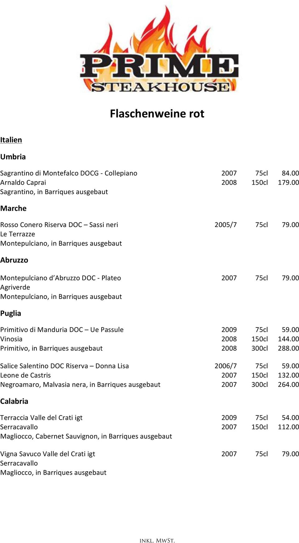 00 Agriverde Montepulciano, in Barriques ausgebaut Puglia Primitivo di Manduria DOC Ue Passule 2009 75cl 59.00 Vinosia 2008 150cl 144.00 Primitivo, in Barriques ausgebaut 2008 300cl 288.