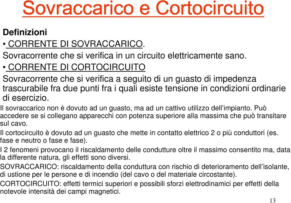 Il sovraccarico non è dovuto ad un guasto, ma ad un cattivo utilizzo dell impianto. Può accedere se si collegano apparecchi con potenza superiore alla massima che può transitare sul cavo.