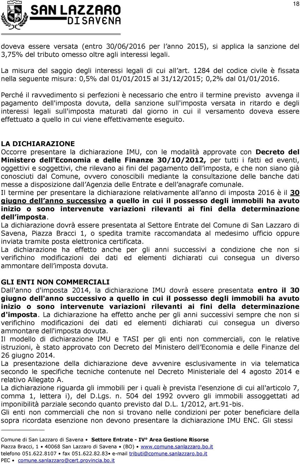 Perché il ravvedimento si perfezioni è necessario che entro il termine previsto avvenga il pagamento dell'imposta dovuta, della sanzione sull'imposta versata in ritardo e degli interessi legali