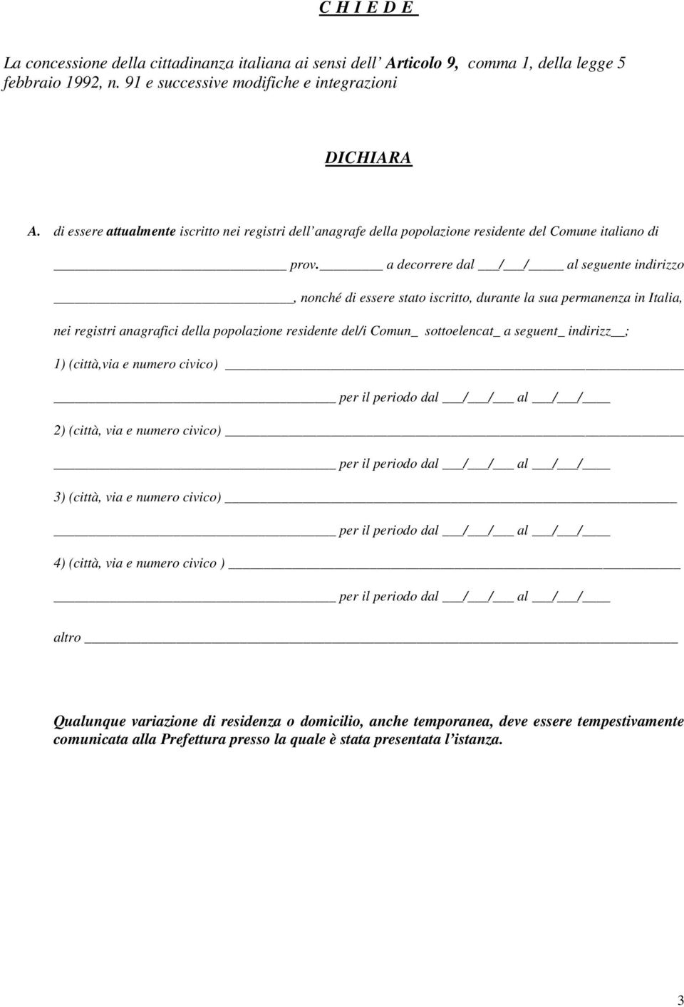 a decorrere dal / / al seguente indirizzo, nonché di essere stato iscritto, durante la sua permanenza in Italia, nei registri anagrafici della popolazione residente del/i Comun_ sottoelencat_ a