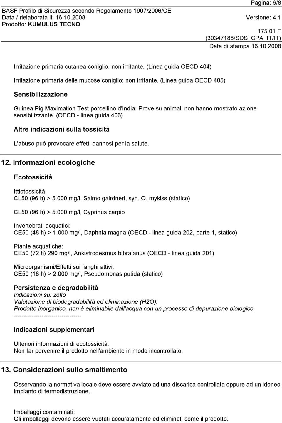 (OECD - linea guida 406) Altre indicazioni sulla tossicità L'abuso può provocare effetti dannosi per la salute. 12. Informazioni ecologiche Ecotossicità Ittiotossicità: CL50 (96 h) > 5.