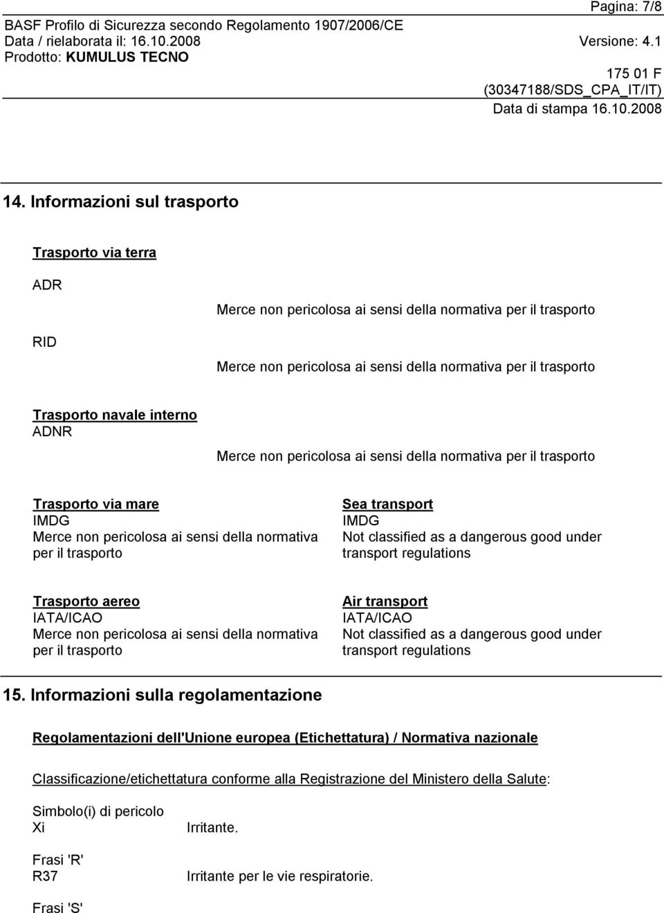 interno ADNR Merce non pericolosa ai sensi della normativa per il trasporto Trasporto via mare IMDG Merce non pericolosa ai sensi della normativa per il trasporto Sea transport IMDG Not classified as