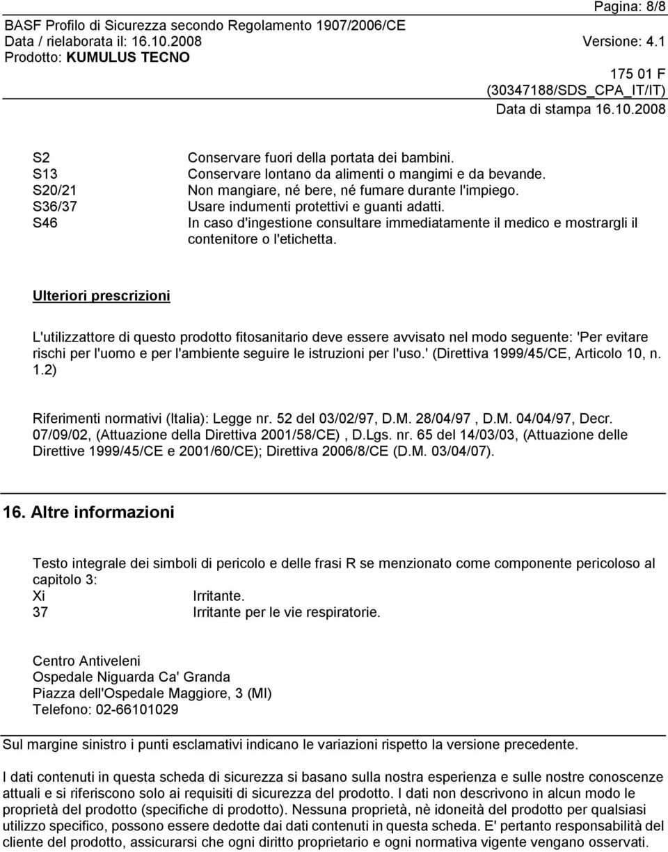 Ulteriori prescrizioni L'utilizzattore di questo prodotto fitosanitario deve essere avvisato nel modo seguente: 'Per evitare rischi per l'uomo e per l'ambiente seguire le istruzioni per l'uso.