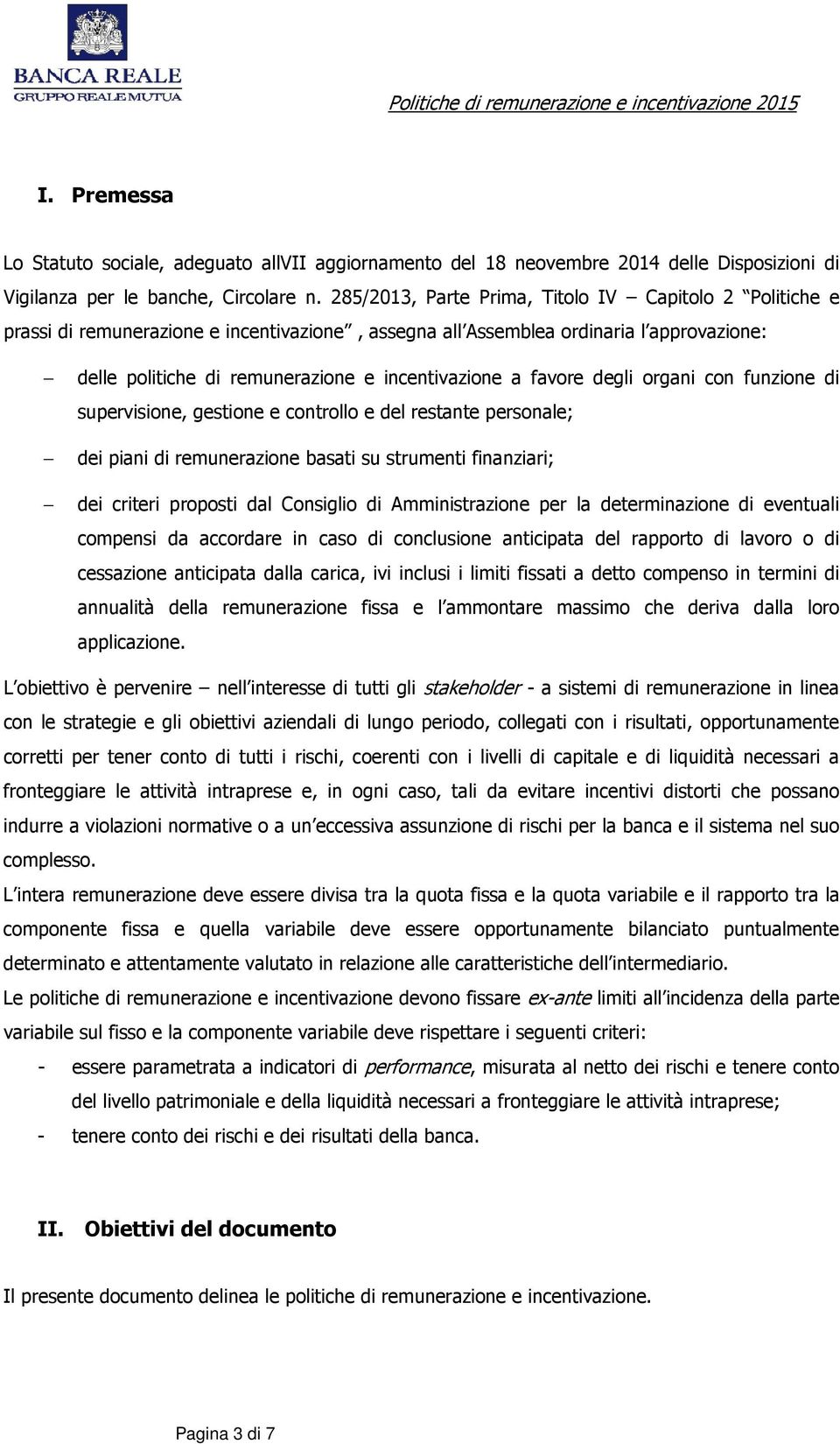 favore degli organi con funzione di supervisione, gestione e controllo e del restante personale; dei piani di remunerazione basati su strumenti finanziari; dei criteri proposti dal Consiglio di