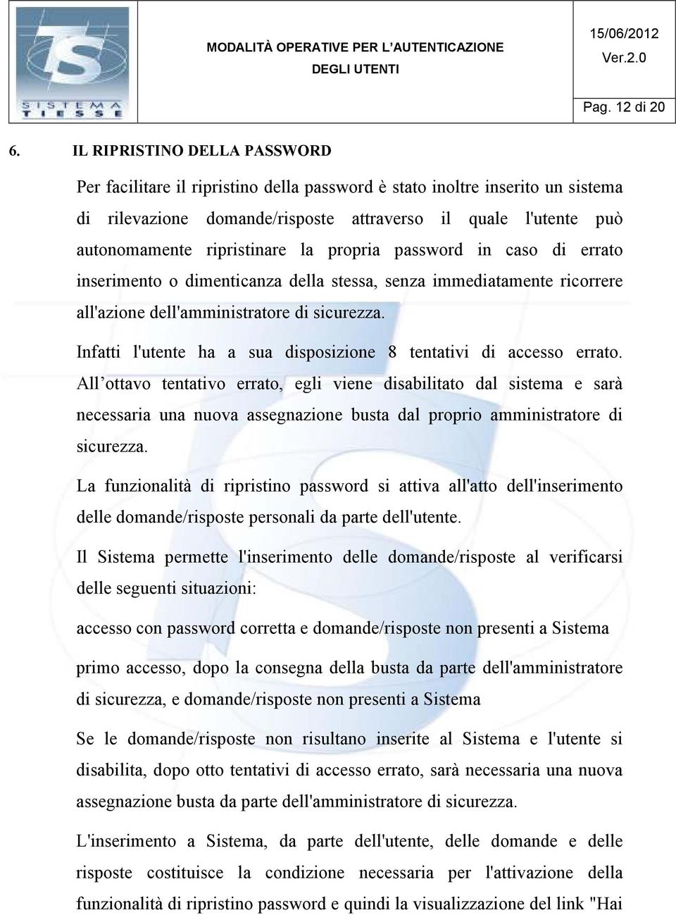 ripristinare la propria password in caso di errato inserimento o dimenticanza della stessa, senza immediatamente ricorrere all'azione dell'amministratore di sicurezza.