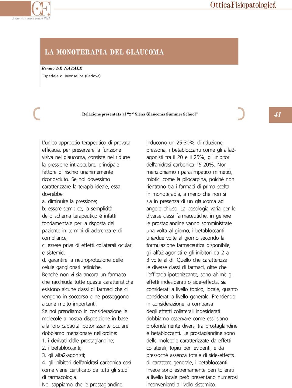 Se noi dovessimo caratterizzare la terapia ideale, essa dovrebbe: a. diminuire la pressione; b.