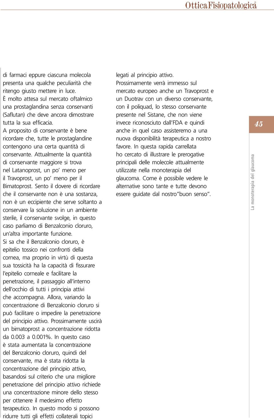 A proposito di conservante è bene ricordare che, tutte le prostaglandine contengono una certa quantità di conservante.