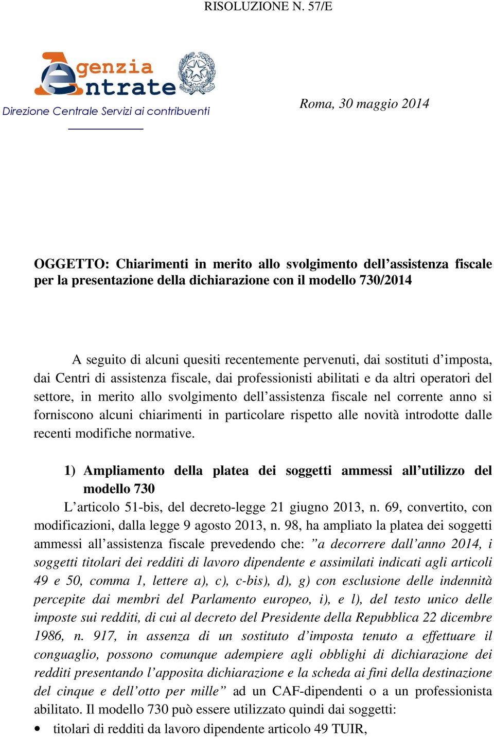 730/2014 A seguito di alcuni quesiti recentemente pervenuti, dai sostituti d imposta, dai Centri di assistenza fiscale, dai professionisti abilitati e da altri operatori del settore, in merito allo