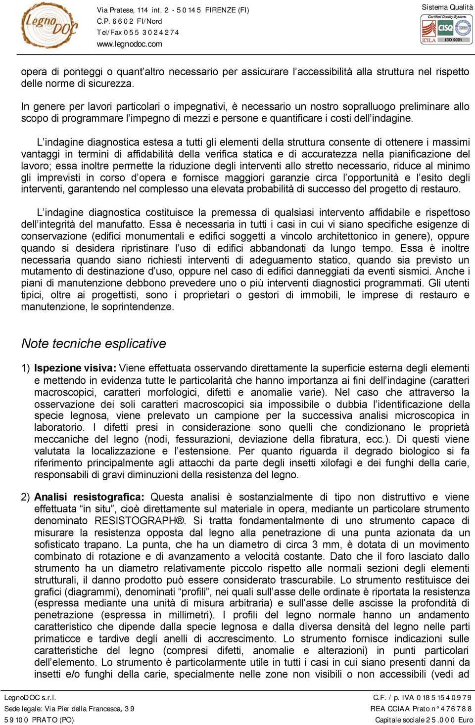 L indagine diagnostica estesa a tutti gli elementi della struttura consente di ottenere i massimi vantaggi in termini di affidabilità della verifica statica e di accuratezza nella pianificazione del