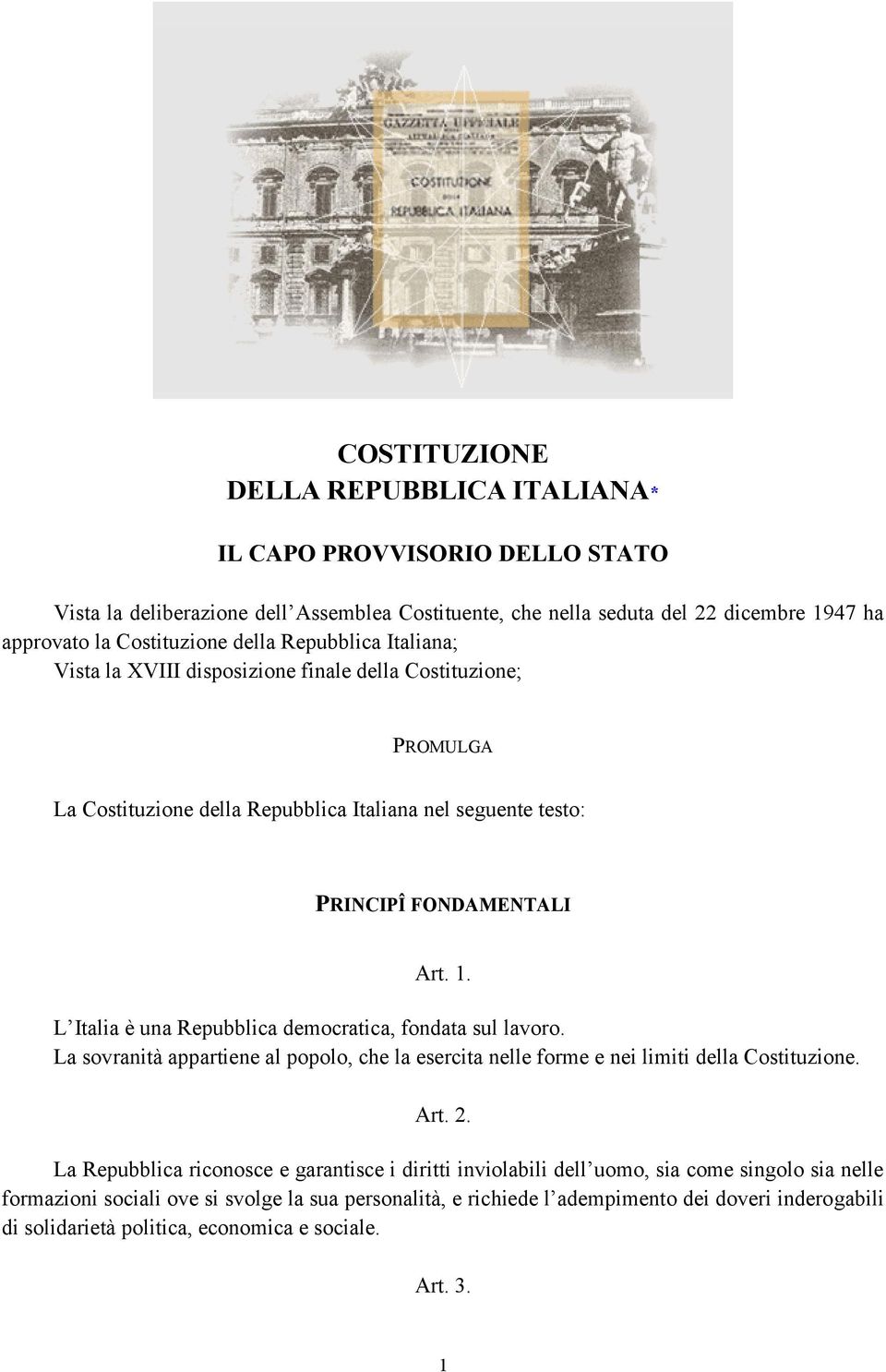L Italia è una Repubblica democratica, fondata sul lavoro. La sovranità appartiene al popolo, che la esercita nelle forme e nei limiti della Costituzione. Art. 2.