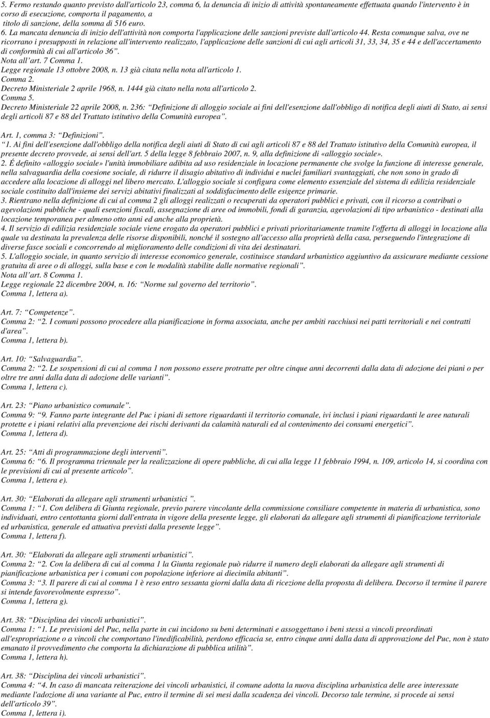 Resta comunque salva, ove ne ricorrano i presupposti in relazione all'intervento realizzato, l'applicazione delle sanzioni di cui agli articoli 31, 33, 34, 35 e 44 e dell'accertamento di conformità