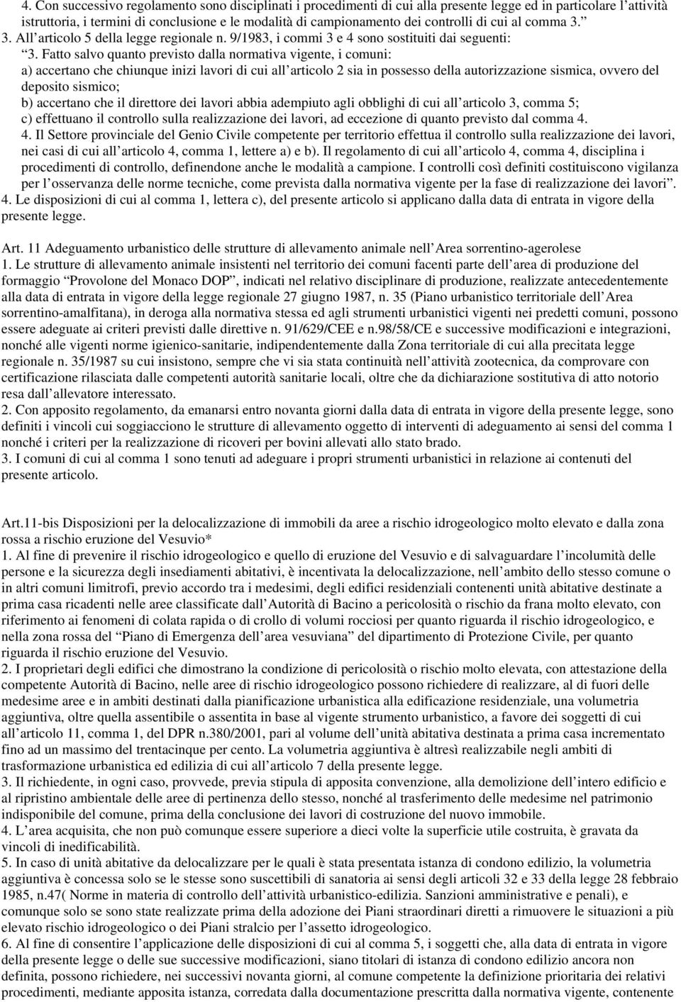 Fatto salvo quanto previsto dalla normativa vigente, i comuni: a) accertano che chiunque inizi lavori di cui all articolo 2 sia in possesso della autorizzazione sismica, ovvero del deposito sismico;