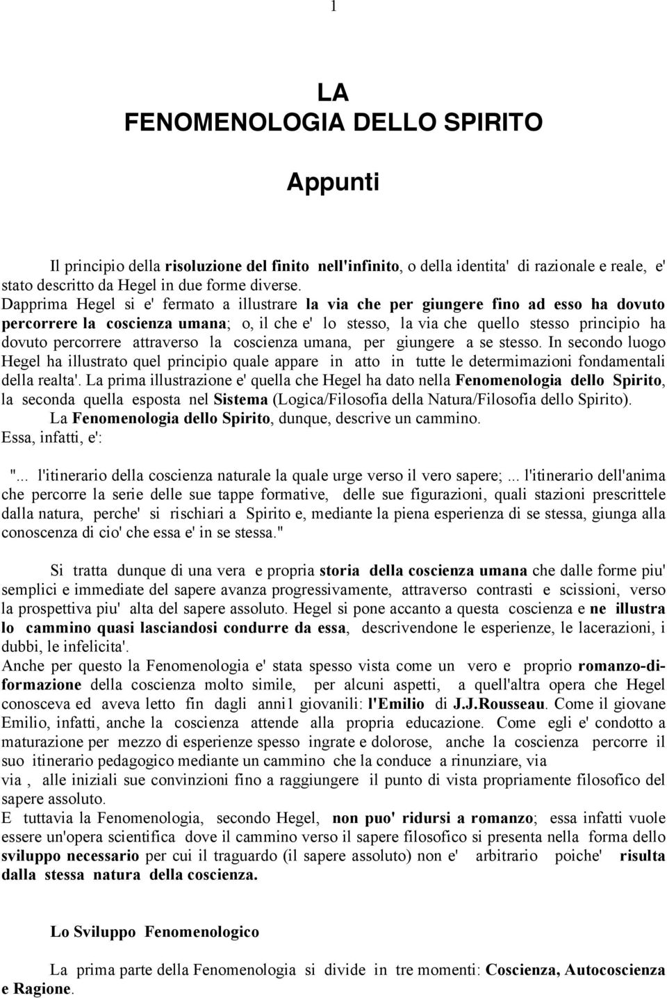 attraverso la coscienza umana, per giungere a se stesso. In secondo luogo Hegel ha illustrato quel principio quale appare in atto in tutte le determimazioni fondamentali della realta'.